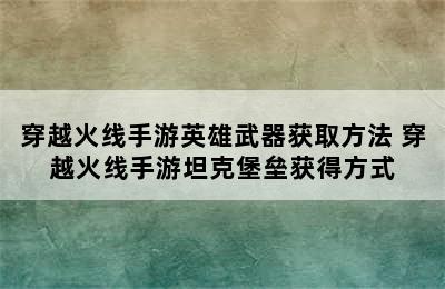 穿越火线手游英雄武器获取方法 穿越火线手游坦克堡垒获得方式